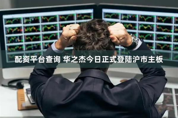 配资平台查询 华之杰今日正式登陆沪市主板