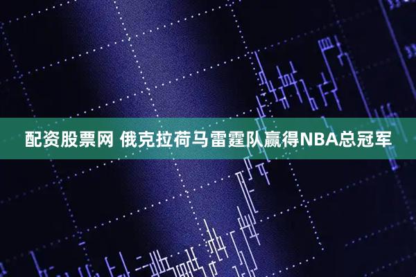 配资股票网 俄克拉荷马雷霆队赢得NBA总冠军