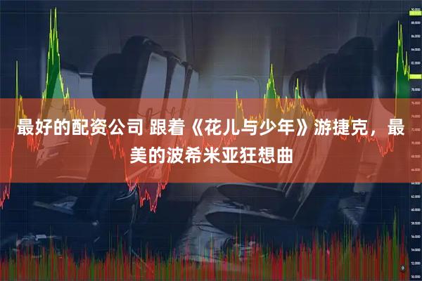 最好的配资公司 跟着《花儿与少年》游捷克，最美的波希米亚狂想曲